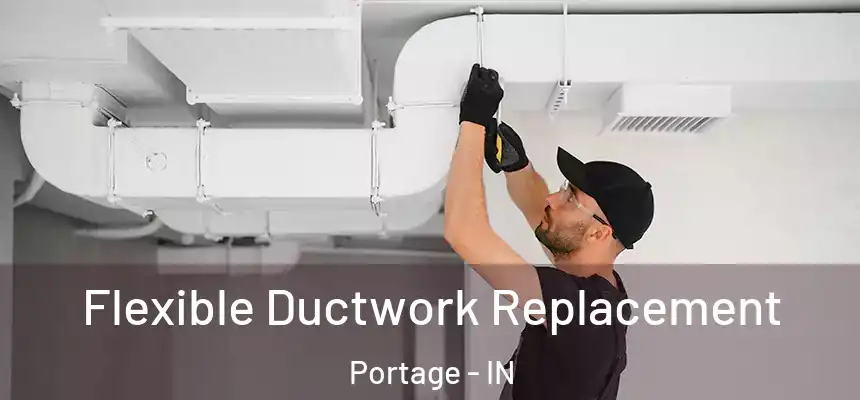 Flexible Ductwork Replacement Portage - IN